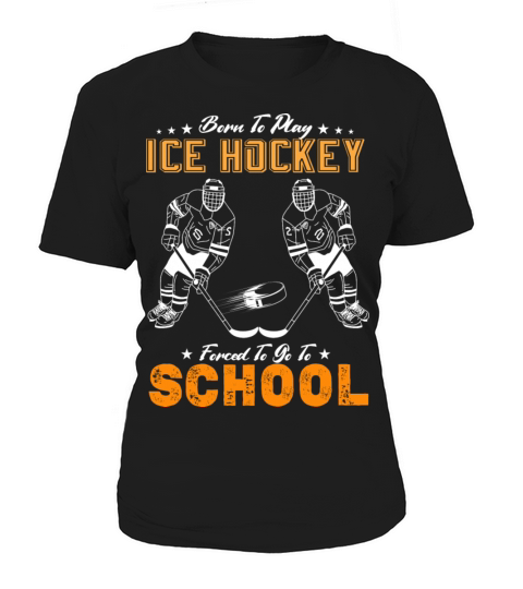 Born To Play Ice Hockey Forced To Go To School Women's T-Shirt