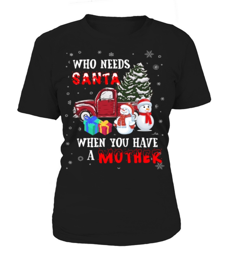 Christmas Who Needs Santa When You Have A Mother Women's T-Shirt