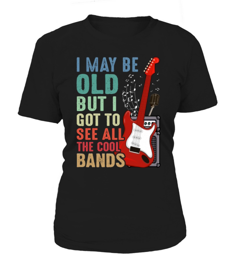 I Maybe Old But I Got To See All The Cool Bands Women's T-Shirt