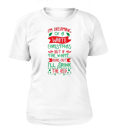 Im Dreaming of a White Christmas  but if the White Runs out  Ill Drink the Red Women's T-Shirt