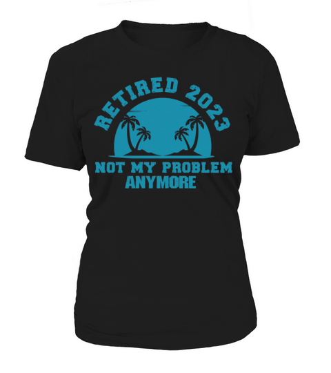 Retired 2023 Not My Problem Anymore Women's T-Shirt