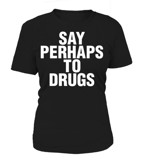 Say Perhaps To Drugs Funny Quote Meme Women's T-Shirt