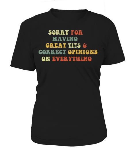 Sorry For Having Great Tits And Correct Opinions Women's T-Shirt