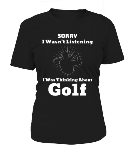 Sorry I Wasnt Listening I Was Thinking About Golf Women's T-Shirt
