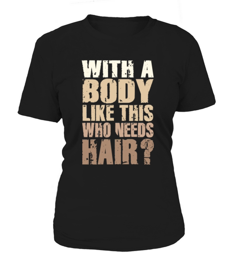 With A Body Like This Who Needs Hair Women's T-Shirt
