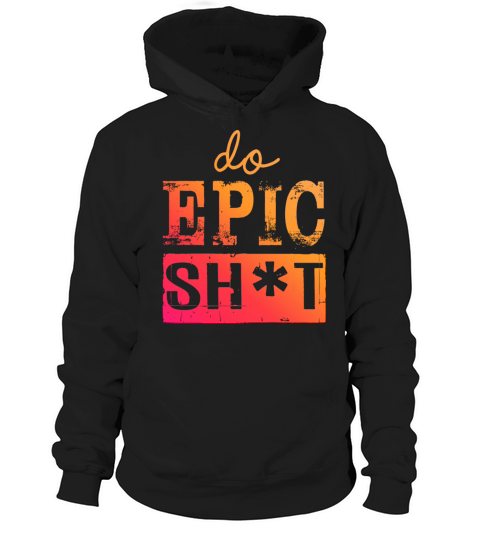 Funny sayings - DO EPIC SHIT Hoodie Unisex