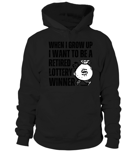 When I Grow Up I Want To Be Retired Lottery Winner Hoodie Unisex