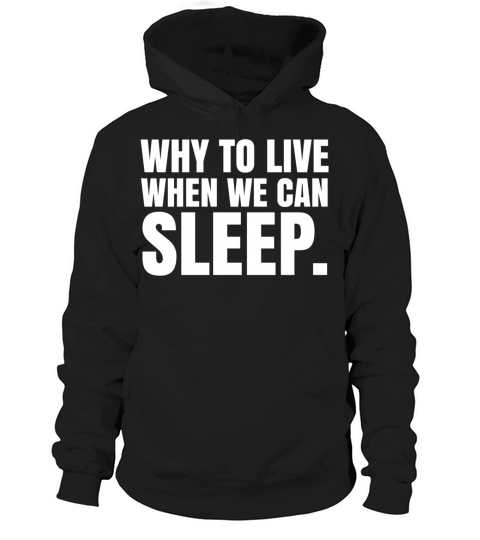 Why to Live when we can Sleep - Funny Laziness Quo Hoodie Unisex