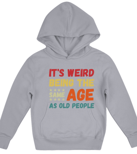Funny Its Weird Being The Same Age As Old People Kids Hoodie