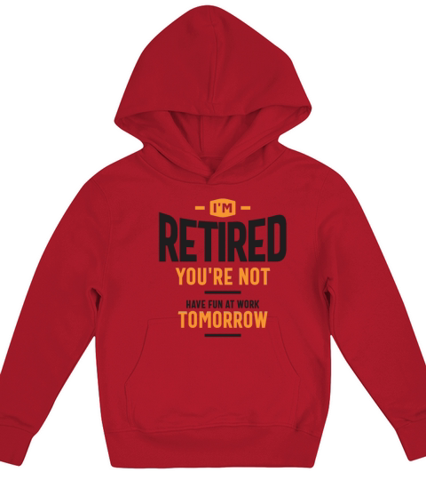 Im Retired Youre Not Have Fun at Work Tomorrow Kids Hoodie