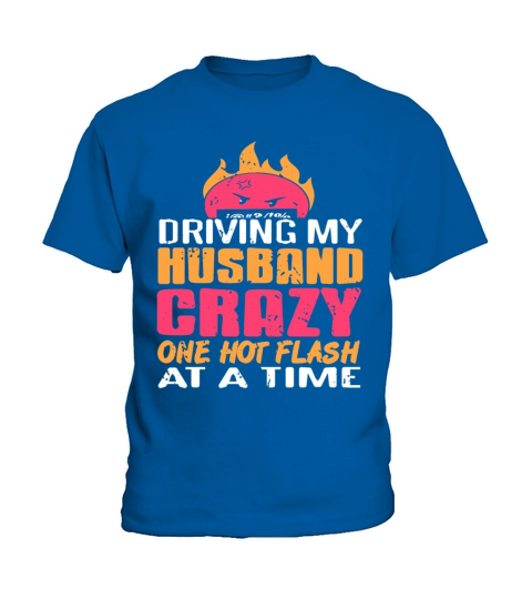 Driving my Husband Crazy one hot Flash at the time Kids T-Shirt