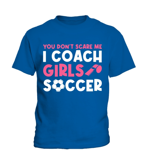 Funny Soccer Coach You Dont Scare Me I Coach Kids T-Shirt