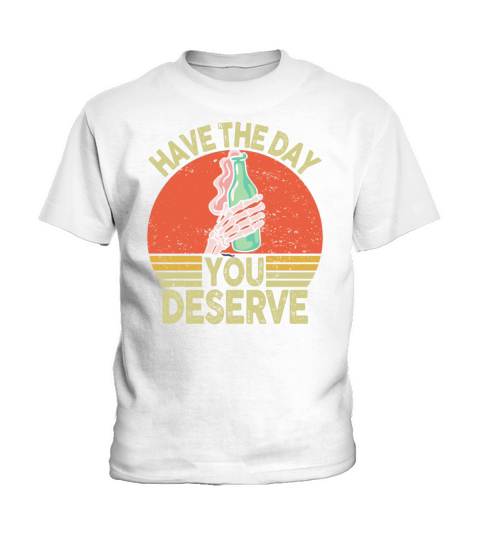 Have The Day You Deserve Kids T-Shirt