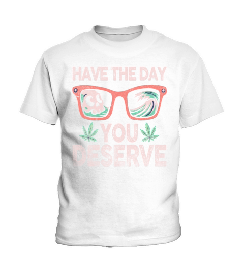 Have The Day You Deserve Kids T-Shirt
