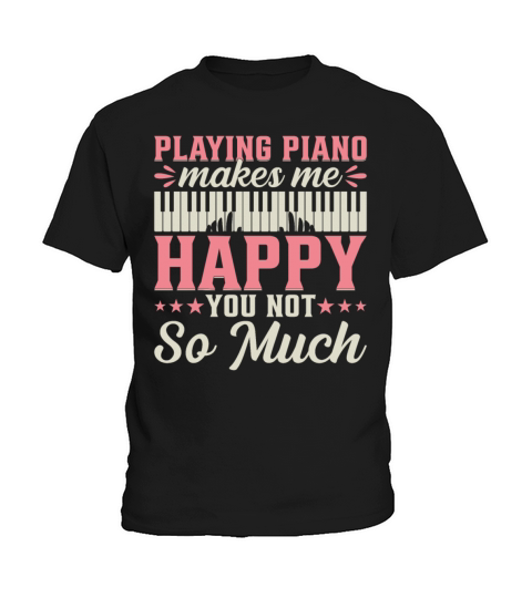 Playing Piano Makes Me Happy You Not So Much - Pia Kids T-Shirt