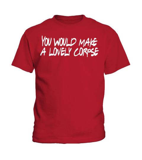 You Would Make a Lovely Corpse Kids T-Shirt