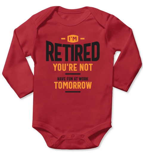 Im Retired Youre Not Have Fun at Work Tomorrow Long Sleeve Baby One-Piece