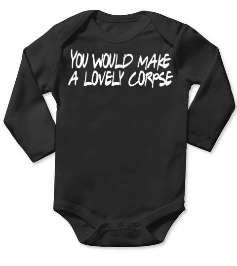 You Would Make a Lovely Corpse Long Sleeve Baby One-Piece