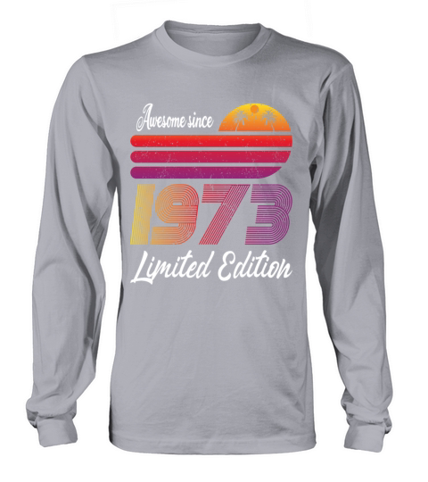 50th birthday awesome since 1973 limited edition Long sleeved Unisex
