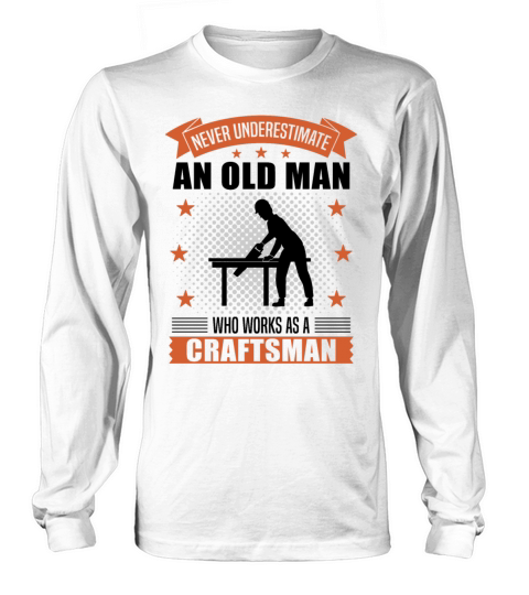 Craftsman Old Man Funny Quote Gift For Men Long sleeved Unisex