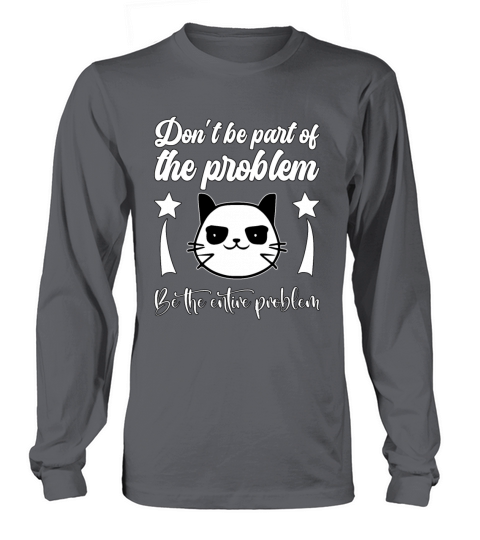 Dont Be Part Of The Problem Be The Entire Problem Long sleeved Unisex