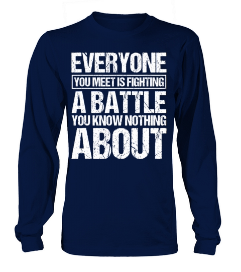 Everyone you meet is fighting a battle you know Long sleeved Unisex