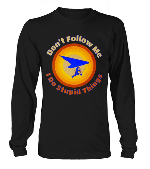 Hang Glider Dont Follow Me I Do Stupid Things Long sleeved Unisex