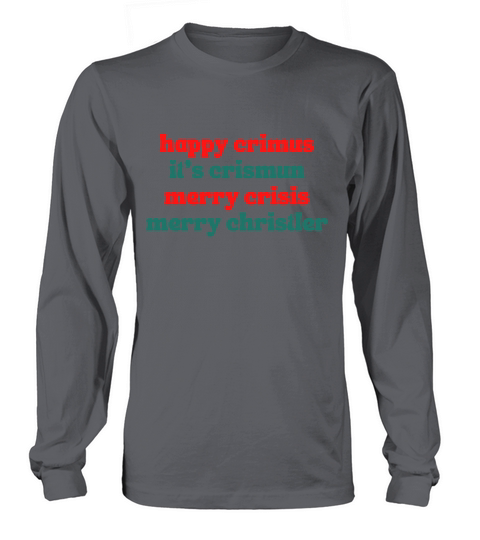 happy crimus its crismun merry crisis merry chris Long sleeved Unisex