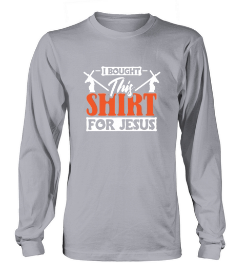I bought this Shirt for Jesus Christian Long sleeved Unisex