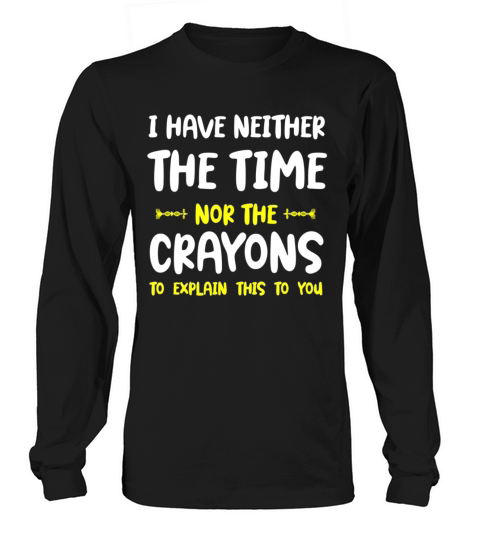 I dont have the time or the crayon sarcasm funny Long sleeved Unisex