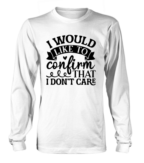 I would like to confirm that I do not care Long sleeved Unisex