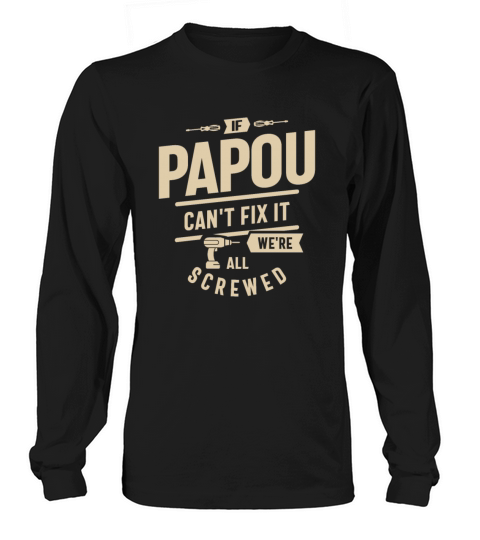If Papou Cant Fix It Were All Screwed Funny Long sleeved Unisex