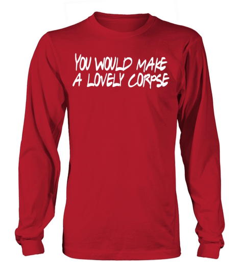 You Would Make a Lovely Corpse Long sleeved Unisex
