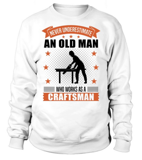 Craftsman Old Man Funny Quote Gift For Men Sweatshirt Unisex