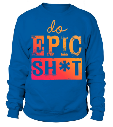 Funny sayings - DO EPIC SHIT Sweatshirt Unisex