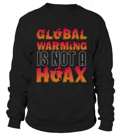 Global Warming Is Not A Hoax Environment Awareness Sweatshirt Unisex