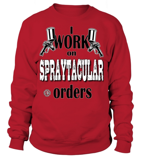 I Work On Spraytacular Orders - Car Body Painter Sweatshirt Unisex