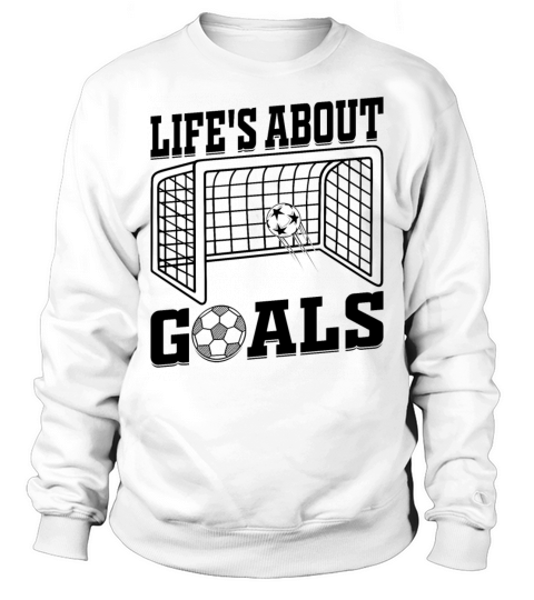 Lifes About Goals Soccer Quotes - Soccer Player Sweatshirt Unisex