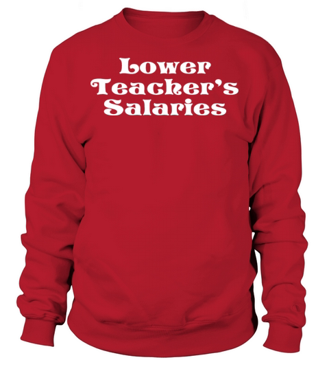 Lower Teacher Salaries Sweatshirt Unisex