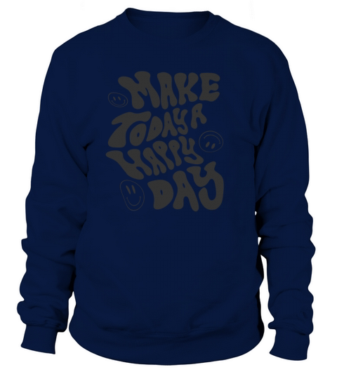 make today a happy day - cool quote Sweatshirt Unisex