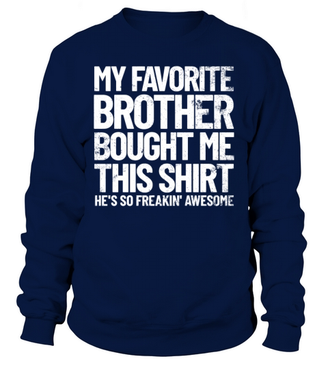 My Favorite Brother Bought Me This Shirt Funny Sweatshirt Unisex