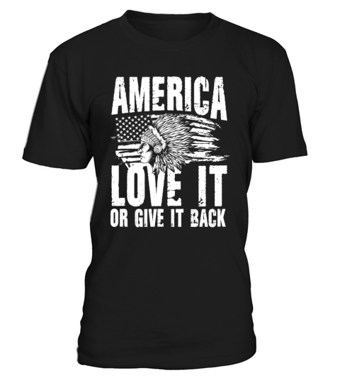 America Love It Or Give It Back for a Native T-Shirt Unisex