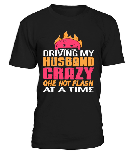 Driving my Husband Crazy one hot Flash at the time T-Shirt Unisex