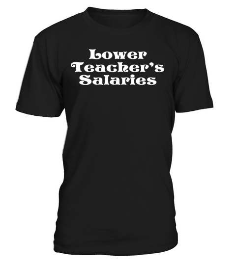 Lower Teacher Salaries T-Shirt Unisex
