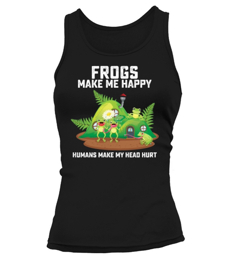 Frogs Make Me Happy Humans Make My Head Hurt Tank top Woman