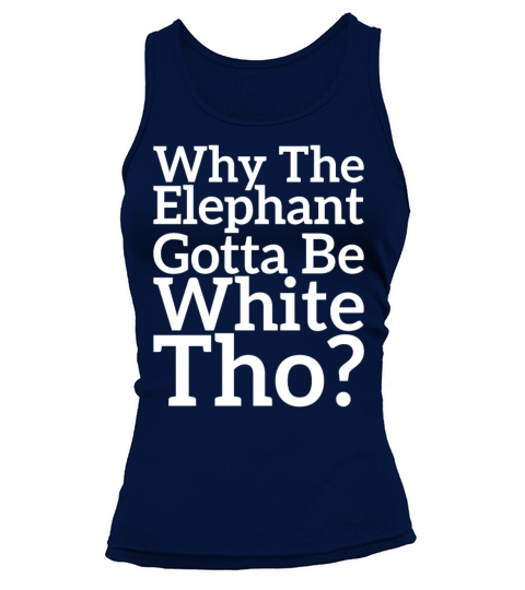 Funny Present Why The Elephant Gotta Be White Tank top Woman