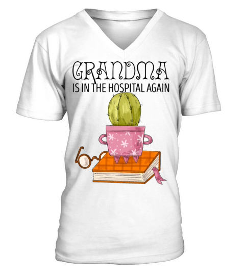 Grandma Is In The Hospital Again V-Neck T-shirt