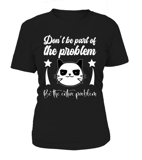Dont Be Part Of The Problem Be The Entire Problem Women's T-Shirt