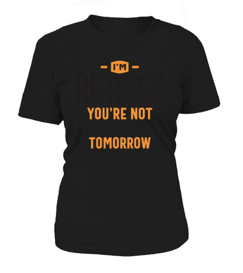 Im Retired Youre Not Have Fun at Work Tomorrow Women's T-Shirt