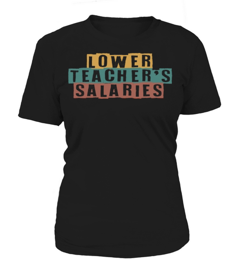 Lower Teacher Salaries Women's T-Shirt